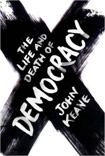 Keane, John: The life and death of democracy (2009, W.W. Norton & Co.)