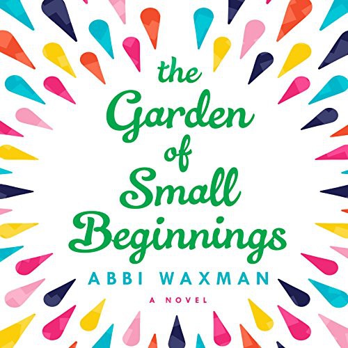 Abbi Waxman: The garden of small beginnings (AudiobookFormat, 2017, Penguin Random House Audio Publishing Group)