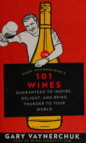 Gary Vaynerchuk: Gary Vaynerchuk's 101 wines (2008, Rodale)