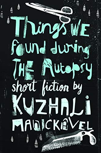 Kuzhali Manickavel: Things We Found During the Autopsy (Paperback, 2014, Blaft Publications)