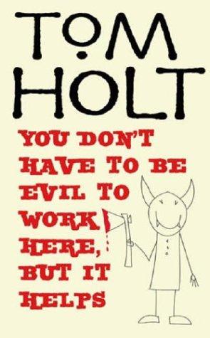 Tom Holt: You Don't Have to Be Evil to Work Here but It Helps (Hardcover, 2006, Orbit Books)