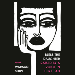 Warsan Shire: Bless the Daughter Raised by a Voice in Her Head (AudiobookFormat, 2022, Random House Audio)