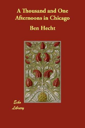 Ben Hecht: A Thousand and One Afternoons in Chicago (Paperback, 2007, Echo Library)