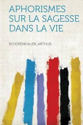 Arthur Schopenhauer: Aphorismes sur la sagesse dans la vie (2016)