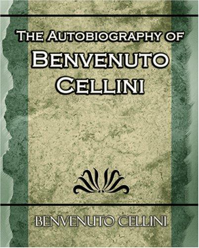 Benvenuto Cellini: The Autobiography of Benvenuto Cellini (Paperback, 2006, Book Jungle)