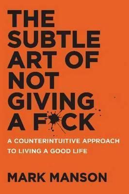 Mark Manson: The Subtle Art of Not Giving a F*ck (2016, Harper)