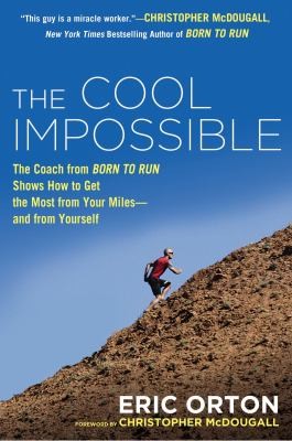 The Cool Impossible The Coach From Born To Run Shows How To Get The Most From Your Miles And From Yourself (2013, New American Library)