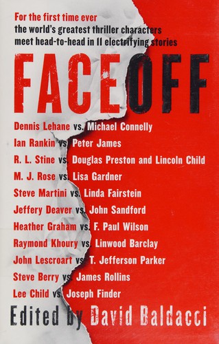 Ian Rankin, Heather Graham, Michael Connelly, Douglas Preston, Lincoln Child, Joseph Finder, Joseph Finder, Michael Connelly, Lee Child, R. L. Stine, Jeffery Deaver, Steve Berry, Lisa Gardner, Steve Martini, David Baldacci, Dennis Lehane, James Rollins, John Sandford, Raymond Khoury, T. Jefferson Parker, John T. Lescroart, Linwood Barclay, Linda Fairstein, Steve Berry, Peter James, Rose, M. J., F. Paul Wilson, Steve Martini, Heather Graham, M. J. Rose, John Lescroart, F. Paul Wilson: FaceOff (2014, Simon & Schuster)