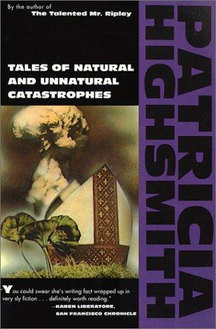 Patricia Highsmith: Tales of natural and unnatural catastrophes (1990, Atlantic Monthly Press, Distributed by Little, Brown)