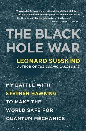 Leonard Susskind: The Black Hole War: My Battle with Stephen Hawking to Make the World Safe for Quantum Mechanics (2009, Back Bay Books)