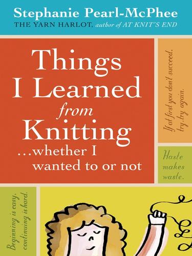 Stephanie Pearl-McPhee: Things I Learned From Knitting (EBook, 2010, Storey Publishing, LLC)