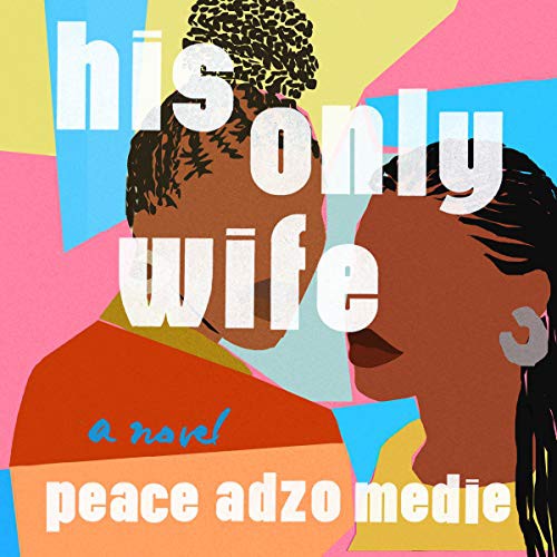 Peace Adzo Medie: His Only Wife (AudiobookFormat, 2020, Workman Publishing Co. Inc, Workman Publishing Co. Inc and Blackstone Publishing)