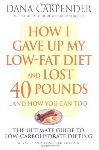 Dana Carpender: How I Gave Up My Low-Fat Diet and Lost 40 Pounds (Revised and Expanded Edition) (Paperback, 2003, Fair Winds Press)