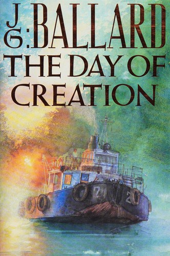 J. G. Ballard: The day of creation (1987, Lester & Orpen Dennys)