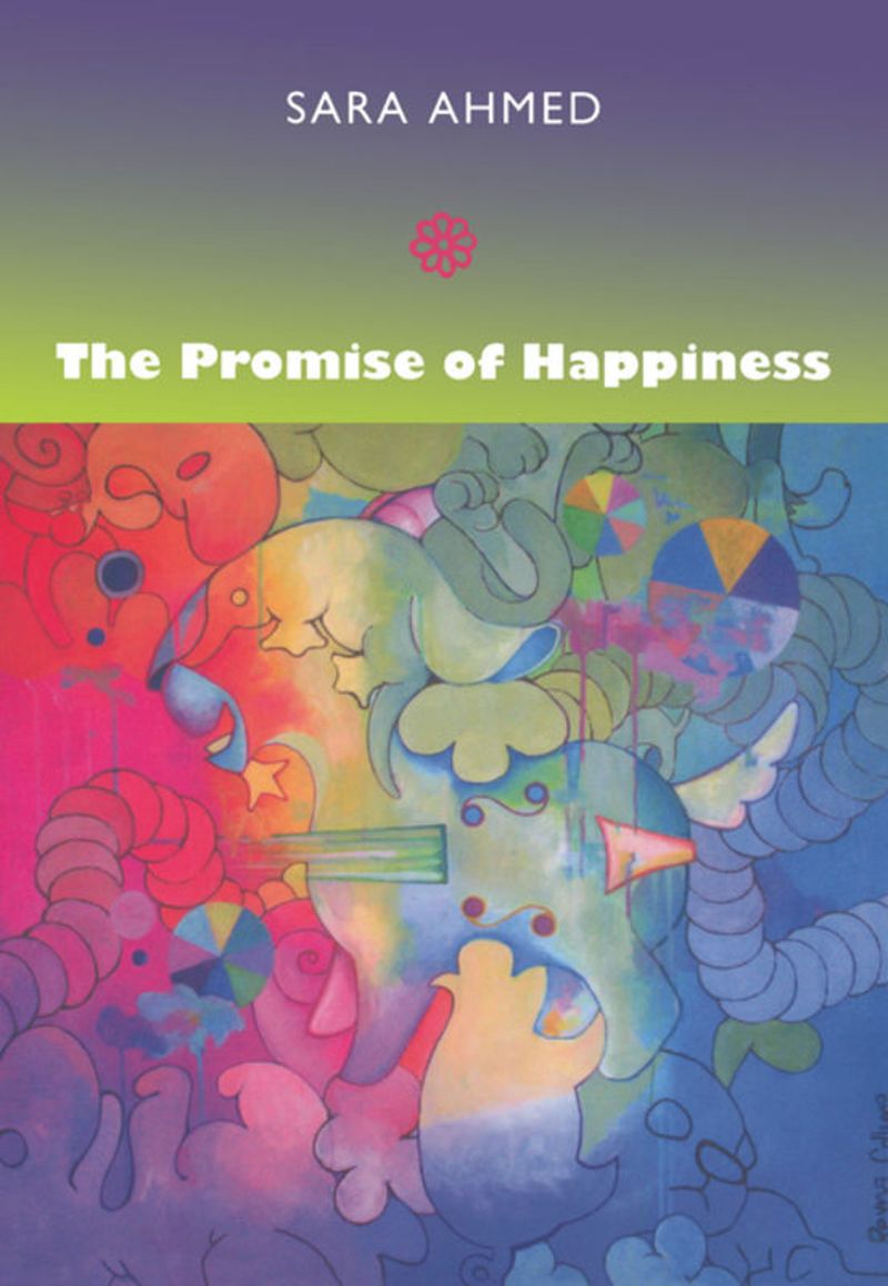 Sara Ahmed: Promise of Happiness (2010, Duke University Press)