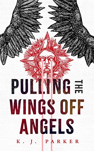 K. J. Parker: Pulling the Wings off Angels (2022, Doherty Associates, LLC, Tom)